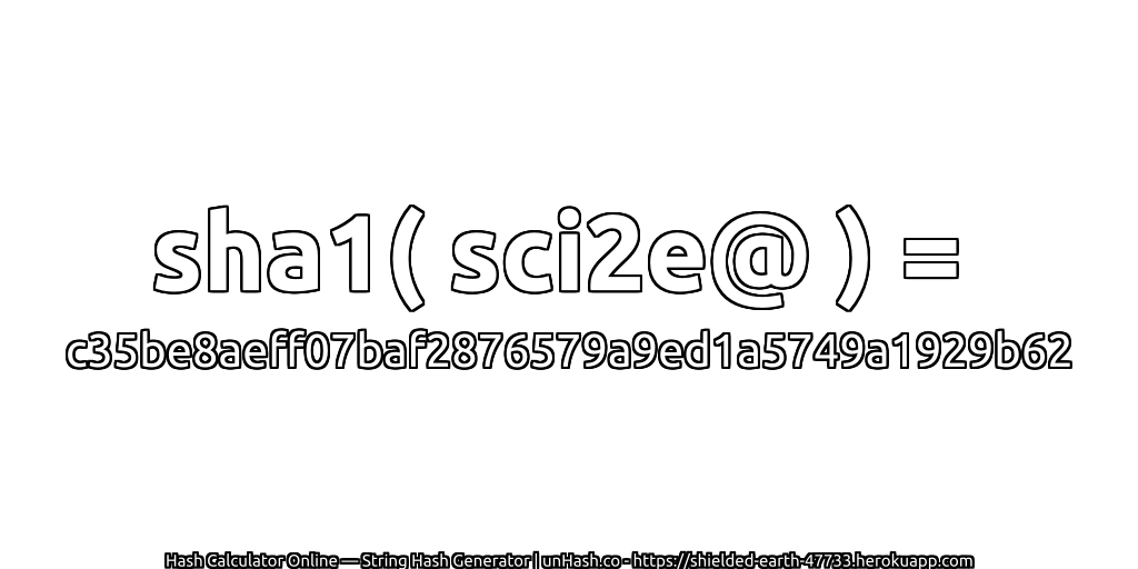 sha1( sci2e@ ) = c35be8aeff07baf2876579a9ed1a5749a1929b62 | unHash.co