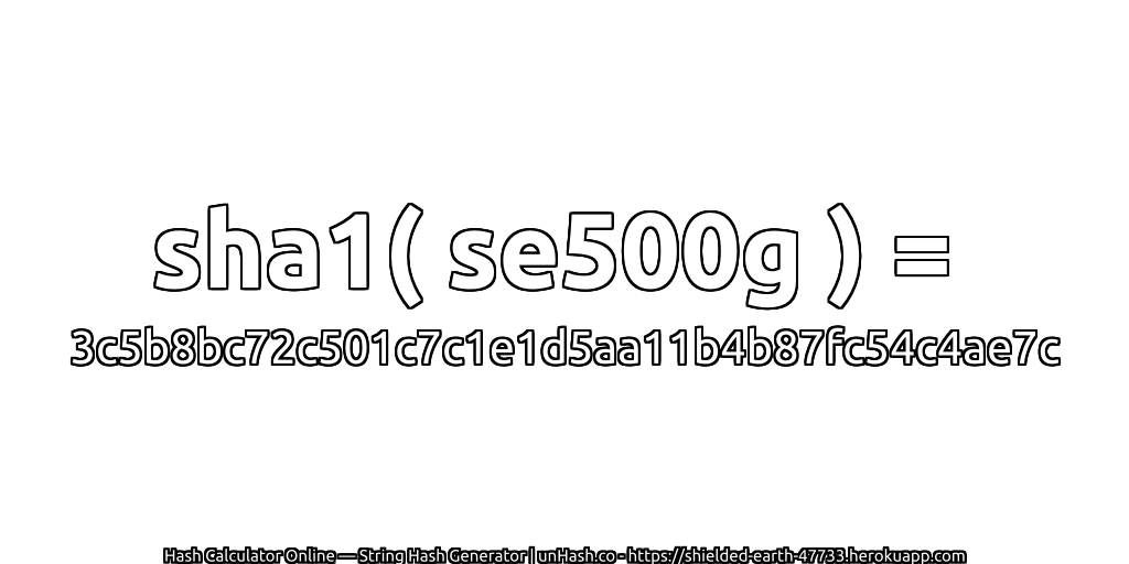 sha1( se500g ) = 3c5b8bc72c501c7c1e1d5aa11b4b87fc54c4ae7c | unHash.co