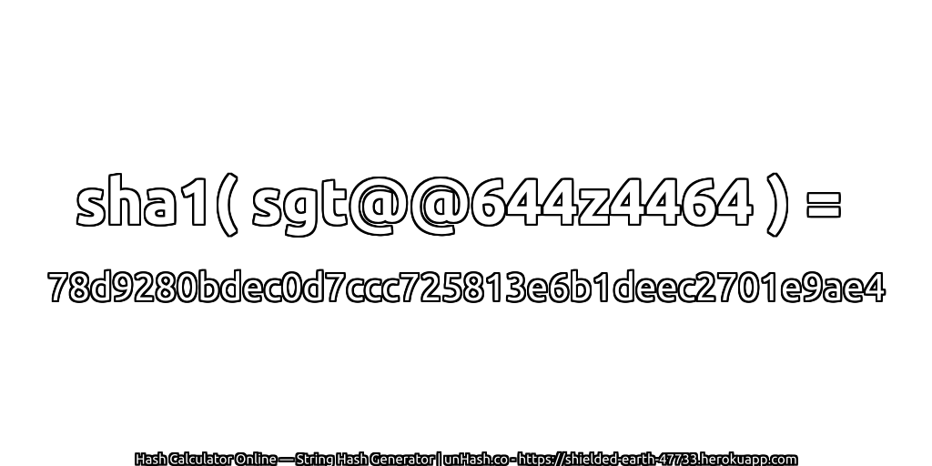 sha1( sgt@@644z4464 ) = 78d9280bdec0d7ccc725813e6b1deec2701e9ae4 | unHash.co