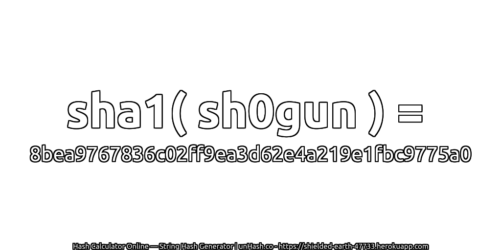 sha1( sh0gun ) = 8bea9767836c02ff9ea3d62e4a219e1fbc9775a0 | unHash.co