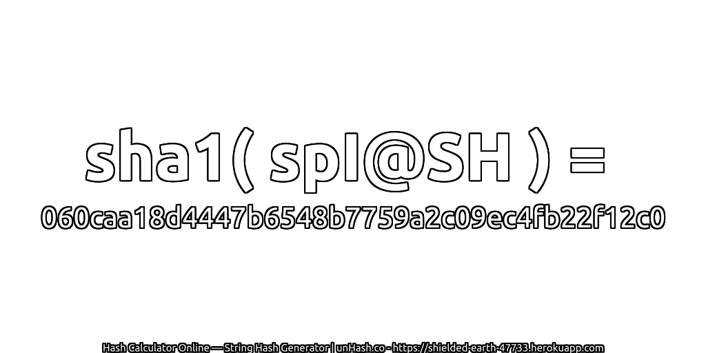 sha1( spI@SH ) = 060caa18d4447b6548b7759a2c09ec4fb22f12c0 | unHash.co