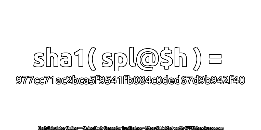 sha1( spl@$h ) = 977cc71ac2bca5f9541fb084c0ded67d9b942f40 | unHash.co