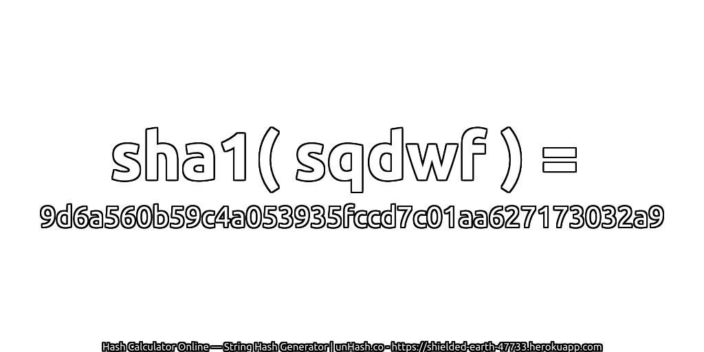 sha1( sqdwf ) = 9d6a560b59c4a053935fccd7c01aa627173032a9 | unHash.co