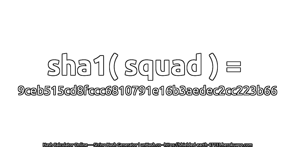 sha1( squad ) = 9ceb515cd8fccc6810791e16b3aedec2cc223b66 | unHash.co