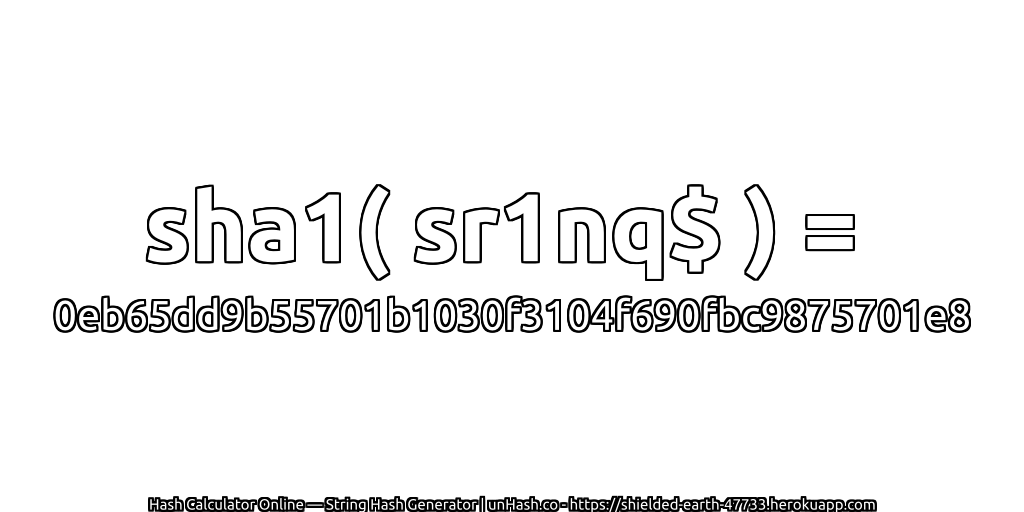 sha1( sr1nq$ ) = 0eb65dd9b55701b1030f3104f690fbc9875701e8 | unHash.co