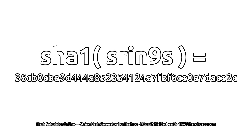 sha1( srin9s ) = 36cb0cbe9d444a852354124a7fbf6ce0e7dace2c | unHash.co