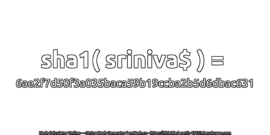 sha1( sriniva$ ) = 6ae2f7d50f3a035baca59b19ccba2b5d6dbac631 | unHash.co