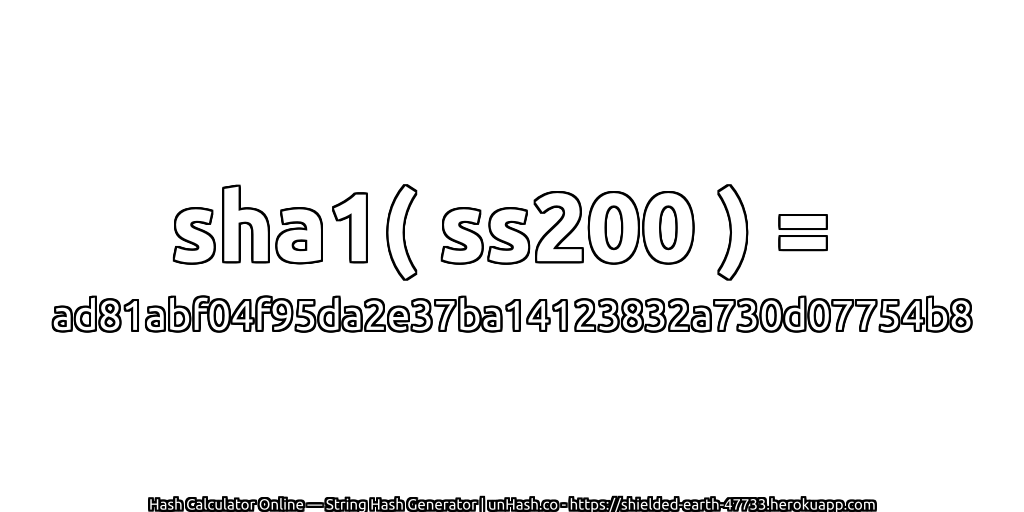sha1( ss200 ) = ad81abf04f95da2e37ba14123832a730d07754b8 | unHash.co