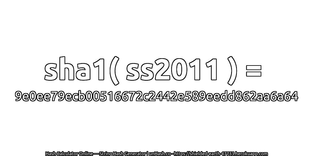 sha1( ss2011 ) = 9e0ee79ecb00516672c2442e589eedd862aa6a64 | unHash.co