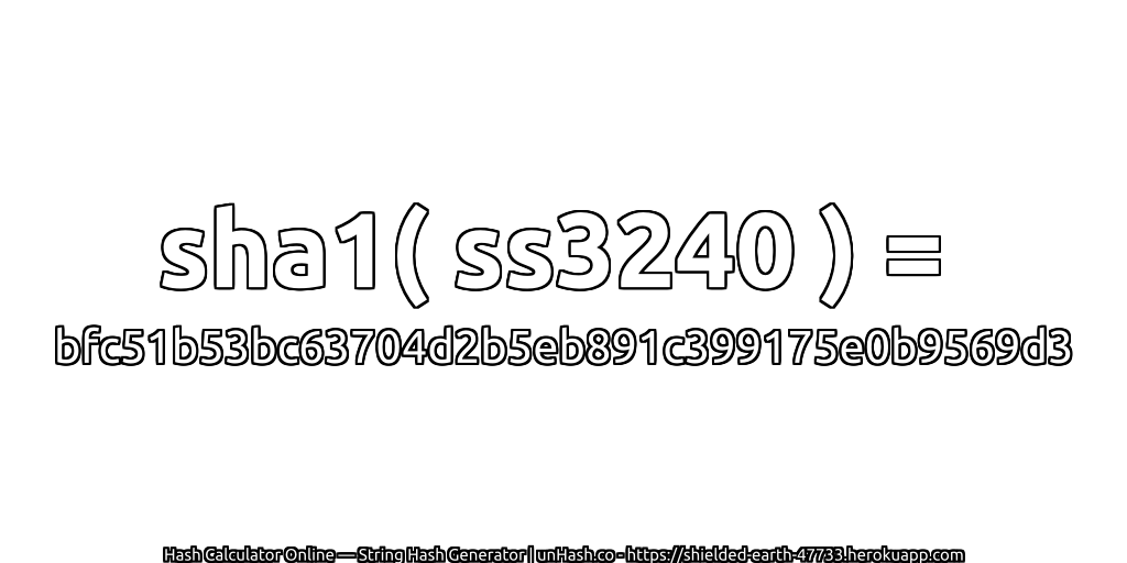 sha1( ss3240 ) = bfc51b53bc63704d2b5eb891c399175e0b9569d3 | unHash.co