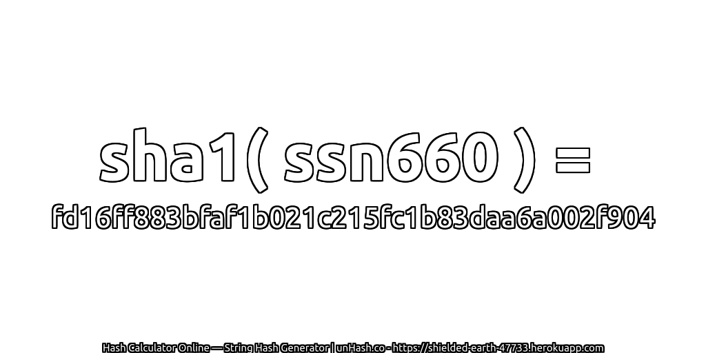 sha1( ssn660 ) = fd16ff883bfaf1b021c215fc1b83daa6a002f904 | unHash.co