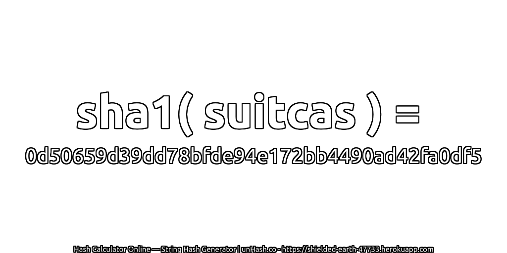 sha1( suitcas ) = 0d50659d39dd78bfde94e172bb4490ad42fa0df5 | unHash.co