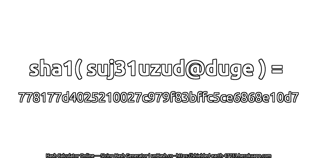 sha1( suj31uzud@duge ) = 778177d4025210027c979f83bffc5ce6868e10d7 | unHash.co
