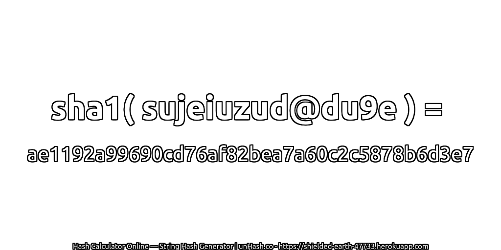 sha1( sujeiuzud@du9e ) = ae1192a99690cd76af82bea7a60c2c5878b6d3e7 | unHash.co