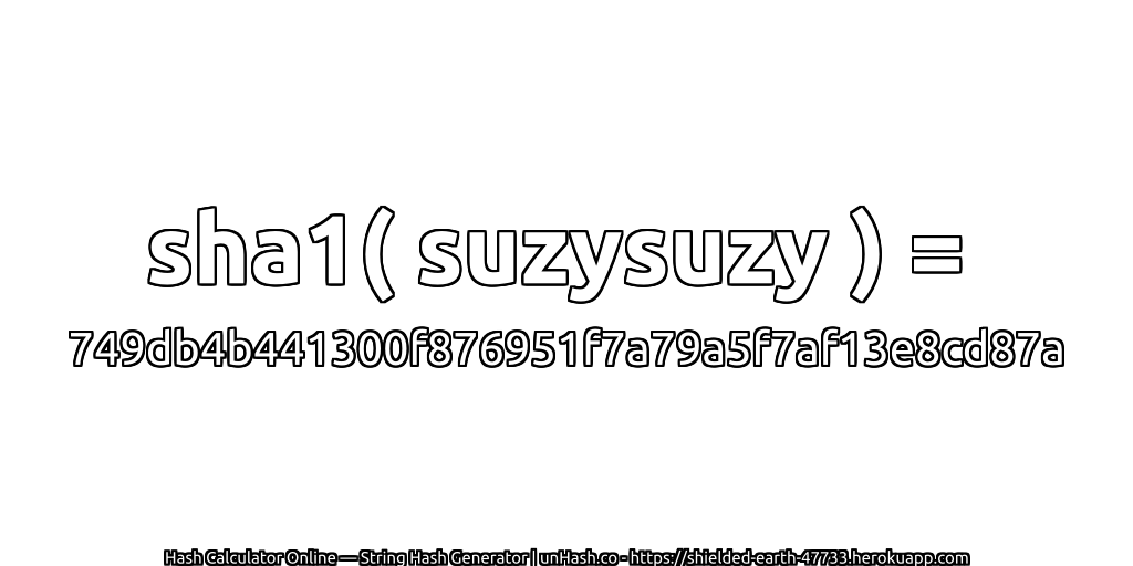 sha1( suzysuzy ) = 749db4b441300f876951f7a79a5f7af13e8cd87a | unHash.co