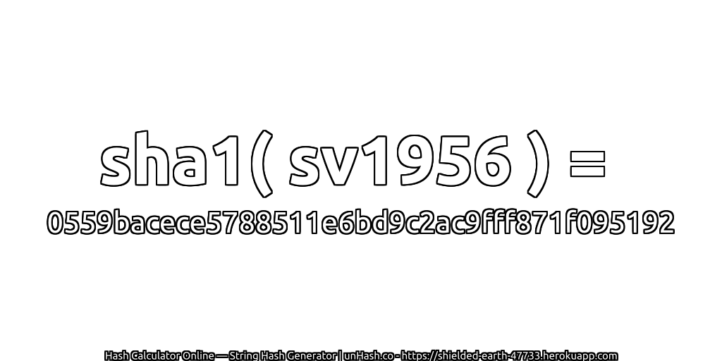 sha1( sv1956 ) = 0559bacece5788511e6bd9c2ac9fff871f095192 | unHash.co