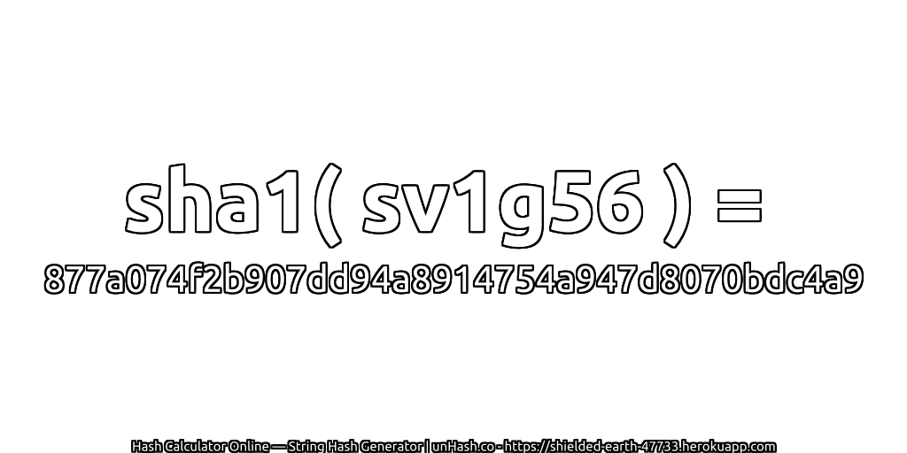 sha1( sv1g56 ) = 877a074f2b907dd94a8914754a947d8070bdc4a9 | unHash.co