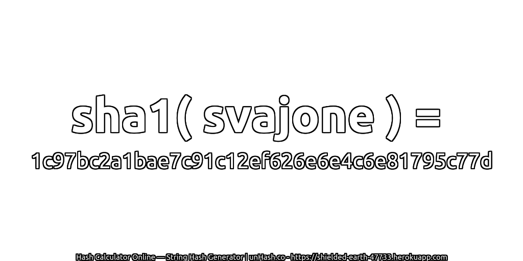sha1( svajone ) = 1c97bc2a1bae7c91c12ef626e6e4c6e81795c77d | unHash.co