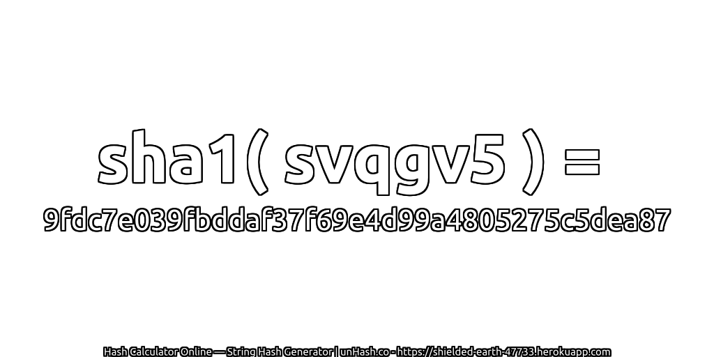 sha1( svqgv5 ) = 9fdc7e039fbddaf37f69e4d99a4805275c5dea87 | unHash.co
