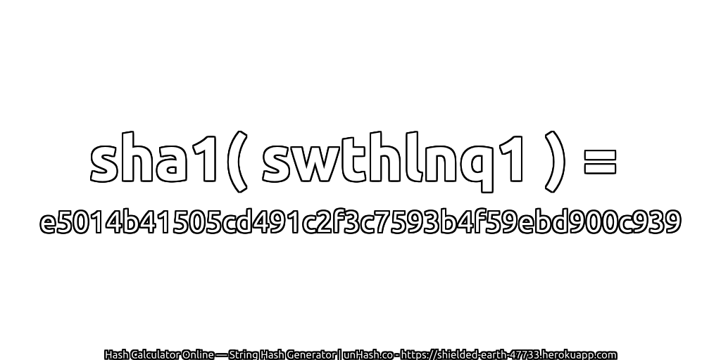 sha1( swthlnq1 ) = e5014b41505cd491c2f3c7593b4f59ebd900c939 | unHash.co