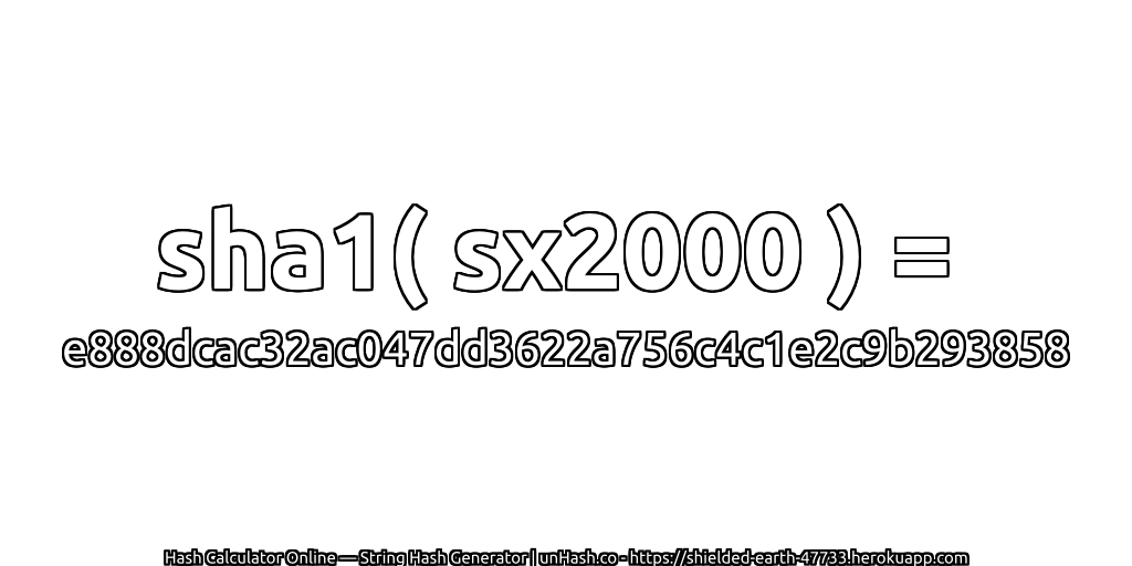 sha1( sx2000 ) = e888dcac32ac047dd3622a756c4c1e2c9b293858 | unHash.co