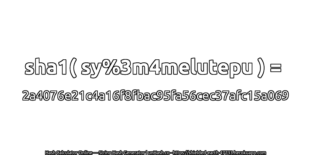 sha1( sy%3m4melutepu ) = 2a4076e21c4a16f8fbac95fa56cec37afc15a069 | unHash.co