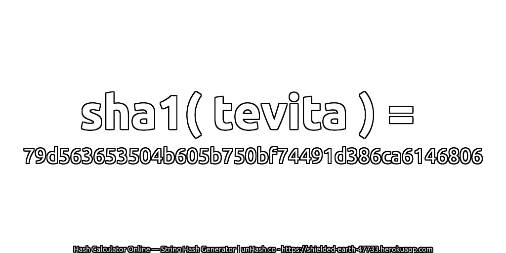 sha1( tevita ) = 79d563653504b605b750bf74491d386ca6146806 | unHash.co