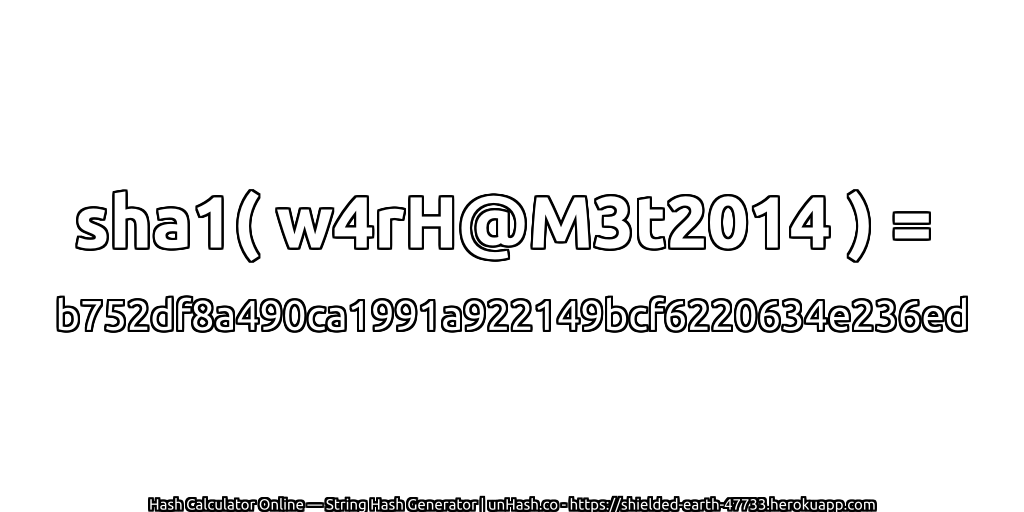 sha1( w4rH@M3t2014 ) = b752df8a490ca1991a922149bcf6220634e236ed | unHash.co