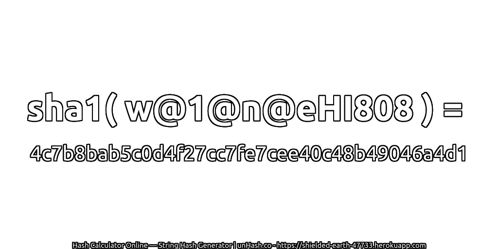 sha1( w@1@n@eHI808 ) = 4c7b8bab5c0d4f27cc7fe7cee40c48b49046a4d1 | unHash.co