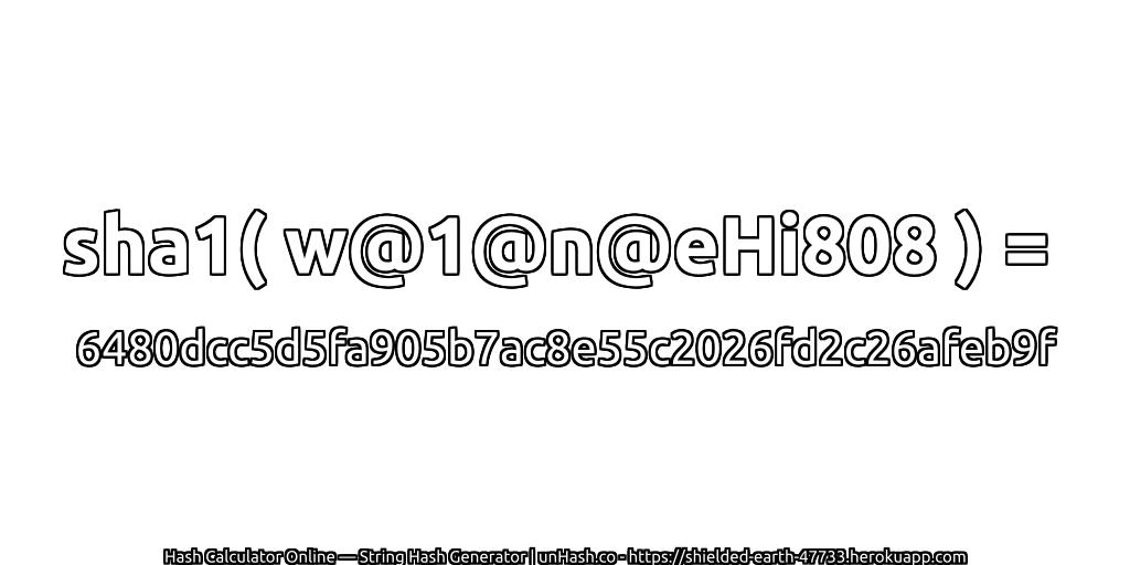 sha1( w@1@n@eHi808 ) = 6480dcc5d5fa905b7ac8e55c2026fd2c26afeb9f | unHash.co