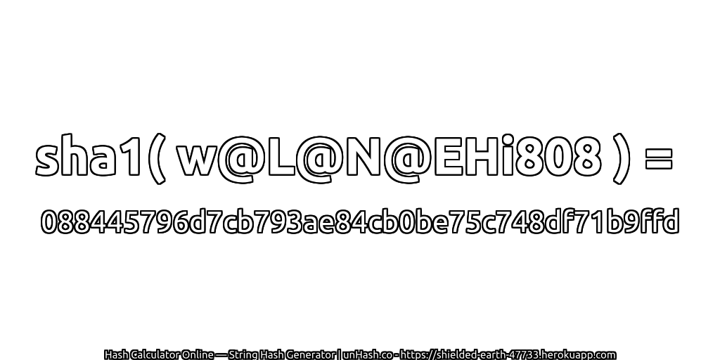 sha1( w@L@N@EHi808 ) = 088445796d7cb793ae84cb0be75c748df71b9ffd | unHash.co