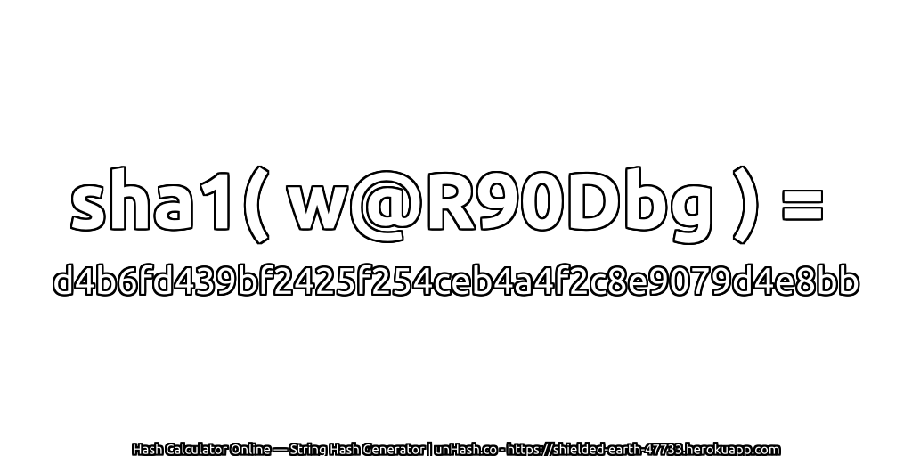 sha1( w@R90Dbg ) = d4b6fd439bf2425f254ceb4a4f2c8e9079d4e8bb | unHash.co