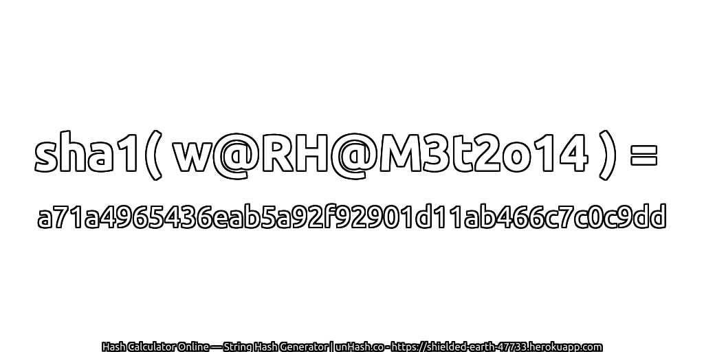 sha1( w@RH@M3t2o14 ) = a71a4965436eab5a92f92901d11ab466c7c0c9dd | unHash.co