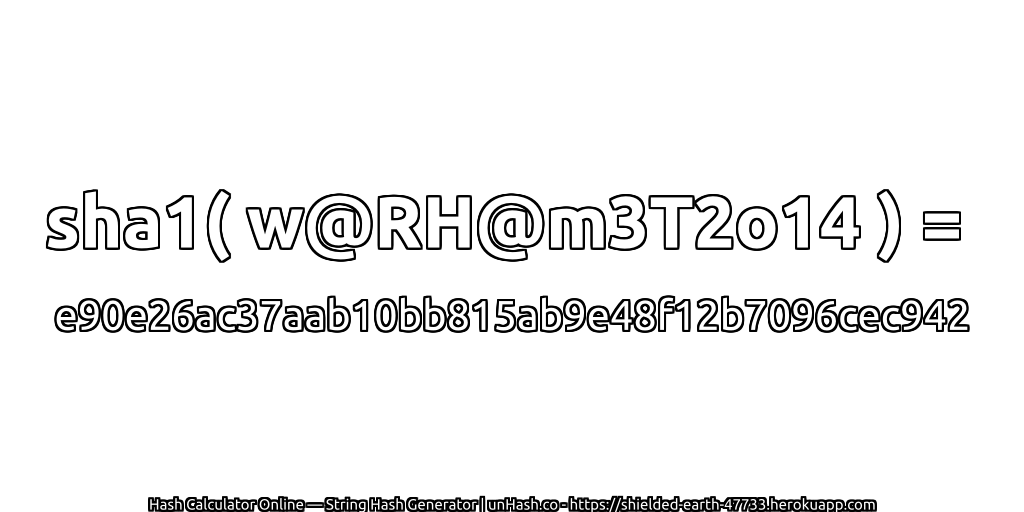 sha1( w@RH@m3T2o14 ) = e90e26ac37aab10bb815ab9e48f12b7096cec942 | unHash.co