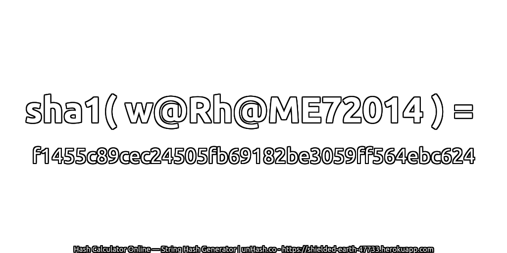 sha1( w@Rh@ME72014 ) = f1455c89cec24505fb69182be3059ff564ebc624 | unHash.co