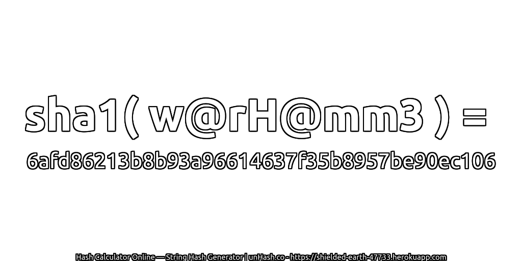 sha1( w@rH@mm3 ) = 6afd86213b8b93a96614637f35b8957be90ec106 | unHash.co
