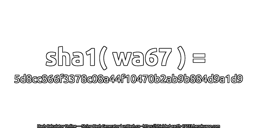 sha1( wa67 ) = 5d8cc866f3378c08a44f10470b2ab9b884d9a1d9 | unHash.co