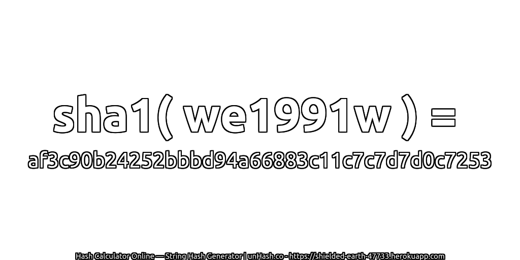 sha1( we1991w ) = af3c90b24252bbbd94a66883c11c7c7d7d0c7253 | unHash.co