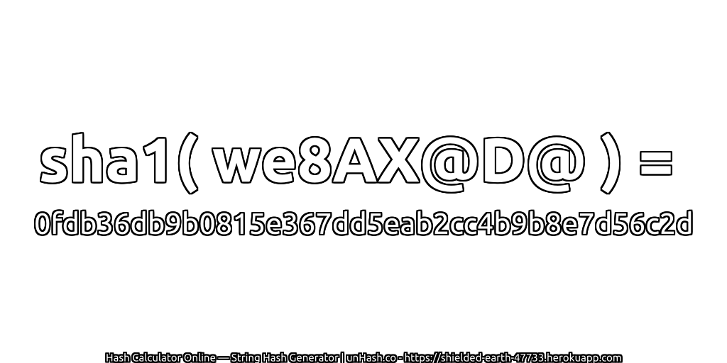 sha1( we8AX@D@ ) = 0fdb36db9b0815e367dd5eab2cc4b9b8e7d56c2d | unHash.co