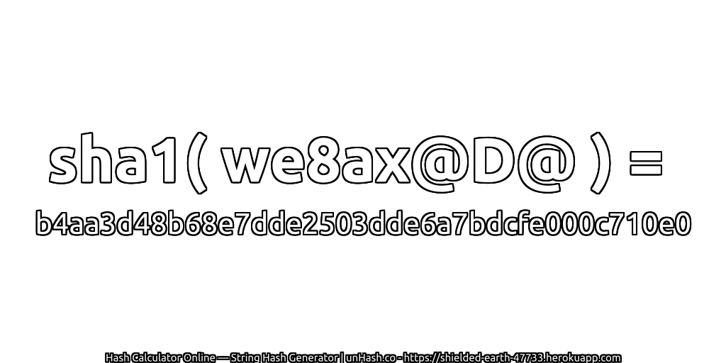 sha1( we8ax@D@ ) = b4aa3d48b68e7dde2503dde6a7bdcfe000c710e0 | unHash.co