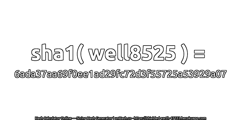 sha1( well8525 ) = 6ada37aa69f0ee1ad29fc72d3f55725a53929a07 | unHash.co