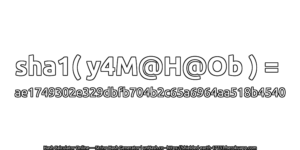 sha1( y4M@H@Ob ) = ae1749302e329dbfb704b2c65a6964aa518b4540 | unHash.co