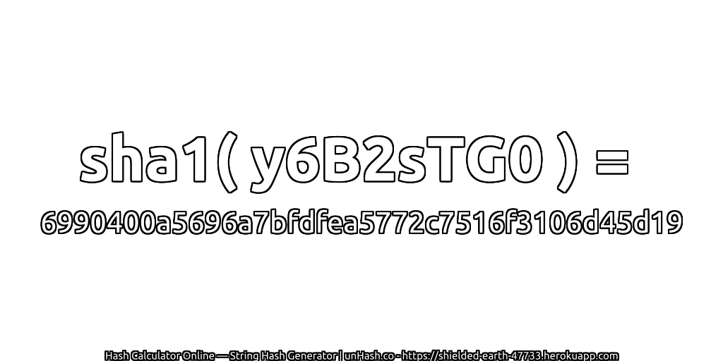 sha1( y6B2sTG0 ) = 6990400a5696a7bfdfea5772c7516f3106d45d19 | unHash.co