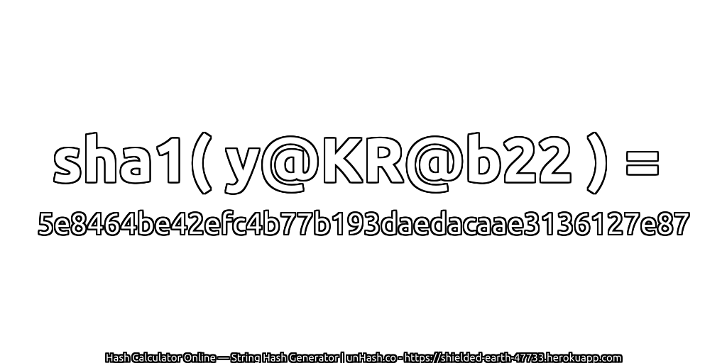 sha1( y@KR@b22 ) = 5e8464be42efc4b77b193daedacaae3136127e87 | unHash.co