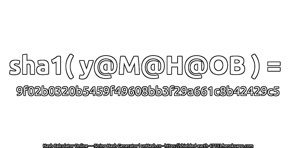 sha1( y@M@H@OB ) = 9f02b0320b5459f49608bb3f29a661c8b42429c5 | unHash.co