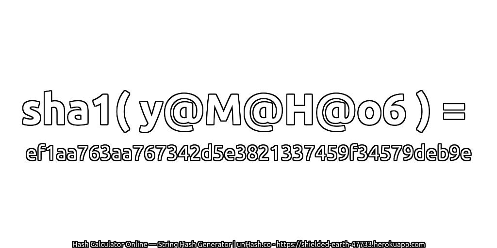sha1( y@M@H@o6 ) = ef1aa763aa767342d5e3821337459f34579deb9e | unHash.co