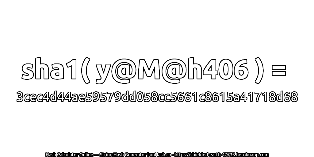sha1( y@M@h406 ) = 3cec4d44ae59579dd058cc5661c8615a41718d68 | unHash.co