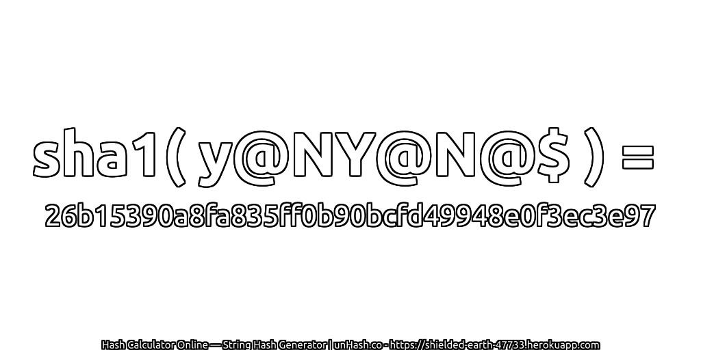 sha1( y@NY@N@$ ) = 26b15390a8fa835ff0b90bcfd49948e0f3ec3e97 | unHash.co