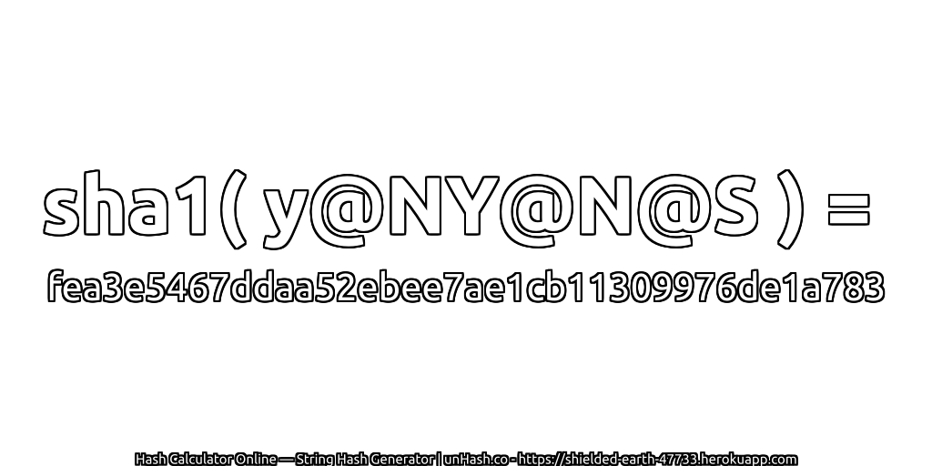 sha1( y@NY@N@S ) = fea3e5467ddaa52ebee7ae1cb11309976de1a783 | unHash.co