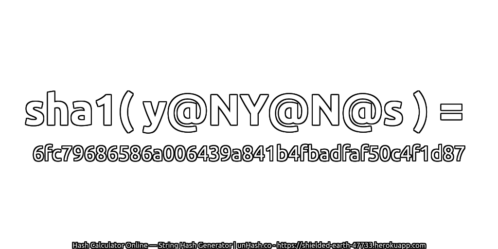 sha1( y@NY@N@s ) = 6fc79686586a006439a841b4fbadfaf50c4f1d87 | unHash.co